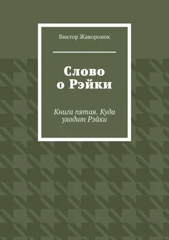 Виктор Жаворонок - Слово о Рэйки. Книга пятая. Куда уходит Рэйки