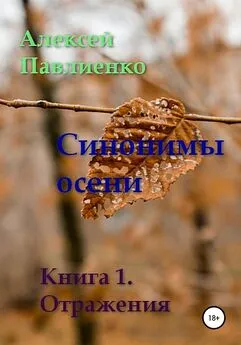 Алексей Павлиенко - Синонимы осени. Книга 1. Отражения