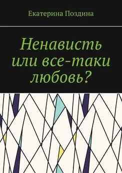 Екатерина Поздина - Ненависть или все-таки любовь?