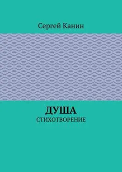 Сергей Канин - Душа. Стихотворение