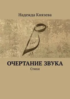 Надежда Князева - Очертание звука. Стихи