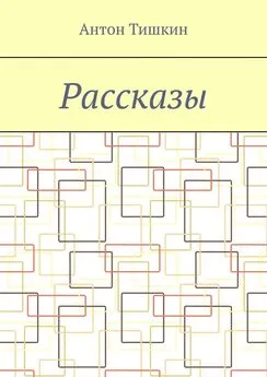 Антон Тишкин - Рассказы