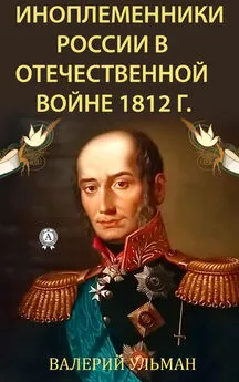 Валерий Ульман - Иноплеменники России в Отечественной войне 1812 г.