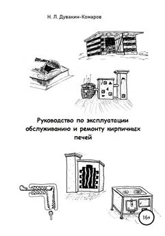 Николай Дувакин-Комаров - Руководство по эксплуатации, обслуживанию и ремонту кирпичных печей