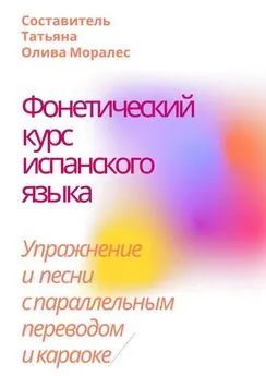 Татьяна Олива Моралес - Фонетический курс испанского языка. Упражнение и песни с параллельным переводом и караоке