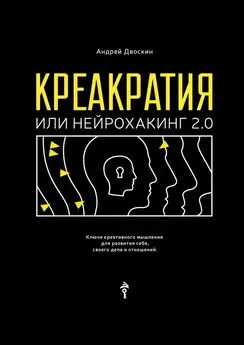 Андрей Двоскин - Креакратия, или Нейрохакинг 2.0. Ключи креативного мышления для развития себя, своего дела и отношений