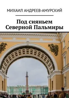 Михаил Андреев-Амурский - Под сияньем Северной Пальмиры