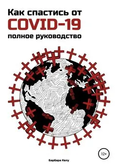 Барбара Келу - Как спастись от COVID-19. Полное руководство