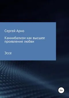 Сергей Арно - Каннибализм как высшее проявление любви