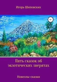 Игорь Шиповских - Пять сказок об экзотических зверятах