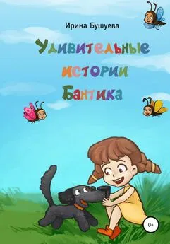 Ирина Бушуева - Удивительные истории Бантика