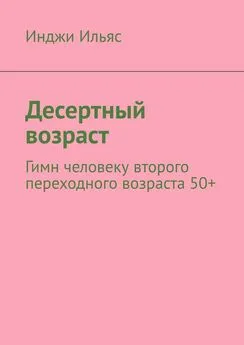 Инджи Ильяс - Десертный возраст. Гимн человеку второго переходного возраста 50+