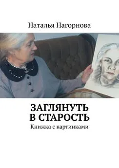 Наталья Нагорнова - Заглянуть в старость. Книжка с картинками