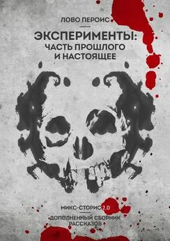 Лово Пероис - Эксперименты: часть прошлого и настоящее. Микс-сторис 2.0. Дополненный сборник рассказов