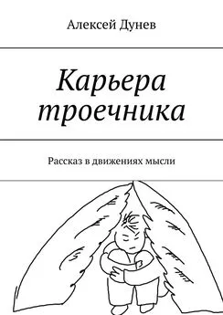 Алексей Дунев - Карьера троечника. Рассказ в движениях мысли