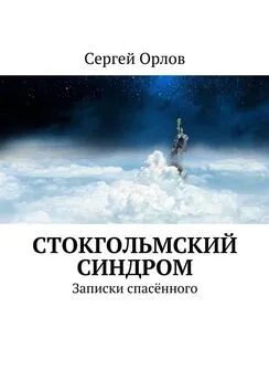 Сергей Орлов - Стокгольмский синдром. Записки спасённого