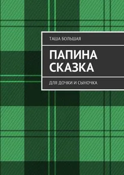 Таша Большая - Папина сказка. Для дочки и сыночка