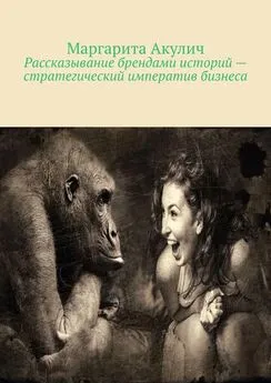 Маргарита Акулич - Рассказывание брендами историй – стратегический императив бизнеса