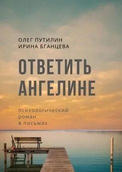 Ирина Бганцева - Ответить Ангелине. Психологический роман в письмах