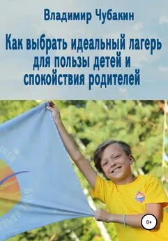 Владимир Чубакин - Как выбрать идеальный лагерь для пользы детей и спокойствия родителей