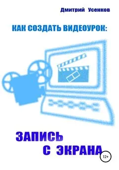 Дмитрий Усенков - Как создать видеоурок: запись с экрана