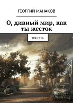 Георгий Манаков - О, дивный мир, как ты жесток. Повесть