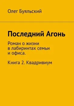 Олег Буяльский - Последний Агонь. Роман о жизни в лабиринтах семьи и офиса. Книга 2. Квадривиум