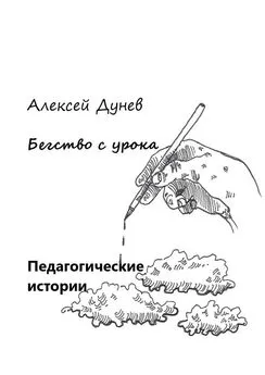 Алексей Дунев - Бегство с урока. Педагогические истории