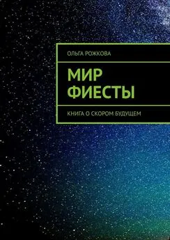 Ольга Рожкова - Мир Фиесты. Книга о скором будущем