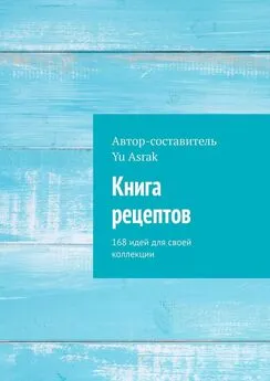 Yu Asrak - Книга рецептов. 168 идей для своей коллекции