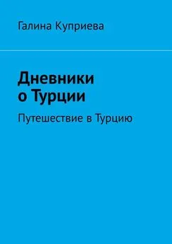 Галина Куприева - Дневники о Турции. Путешествие в Турцию