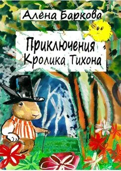 Алена Баркова - Приключения Кролика Тихона
