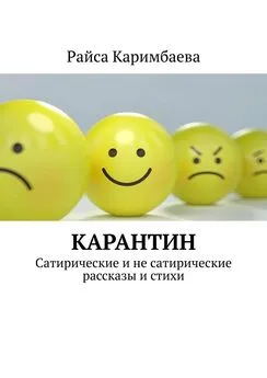 Райса Каримбаева - Карантин. Сатирические и не сатирические рассказы и стихи