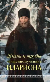 Андрей Горбачев - Жизнь и труды священномученика Илариона