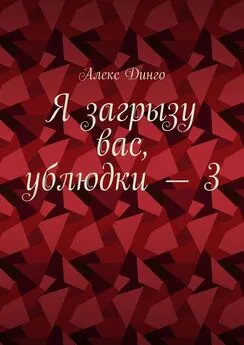 Алекс Динго - Я загрызу вас, ублюдки – 3