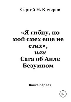 Сергей Кочеров - «Я гибну, но мой смех еще не стих», или Сага об Анле Безумном. Книга первая