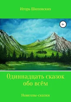 Игорь Шиповских - Одиннадцать сказок обо всём