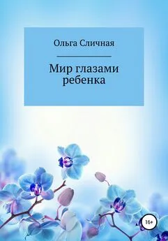 Ольга Сличная - Мир глазами ребенка