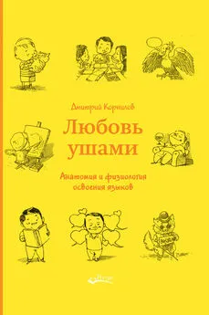 Дмитрий Корнилов - Любовь ушами. Анатомия и физиология освоения языков