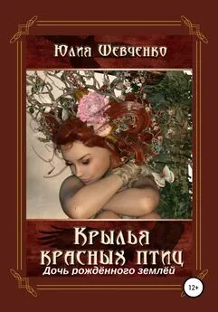 Юлия Шевченко - Крылья красных птиц 3. Дочь Рождённого Землёй