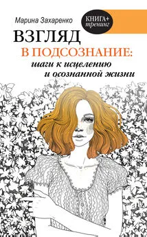 Марина Захаренко - Взгляд в подсознание: шаги к исцелению и осознанной жизни