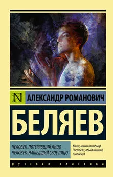 Александр Беляев - Человек, потерявший лицо. Человек, нашедший свое лицо