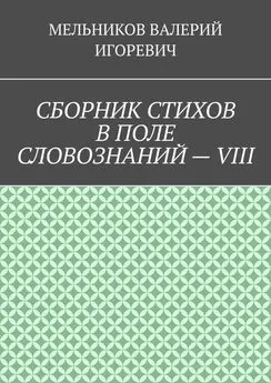 ВАЛЕРИЙ МЕЛЬНИКОВ - СБОРНИК СТИХОВ В ПОЛЕ СЛОВОЗНАНИЙ – VIII