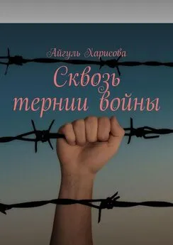 Айгуль Харисова - Сквозь тернии войны