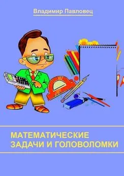 Владимир Павловец - Математические задачи и головоломки. Для школьников младших и старших классов