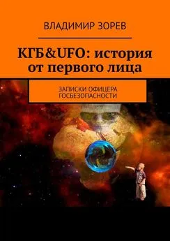 Владимир Зорев - КГБ&UFO: история от первого лица. Записки офицера госбезопасности