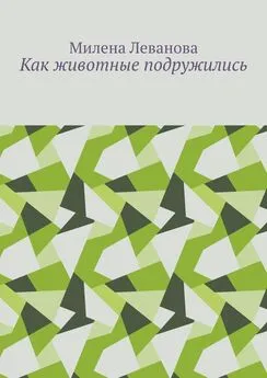 Милена Леванова - Как животные подружились