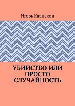 Игорь Карпухин - Убийство или просто случайность