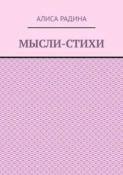 Алиса Радина - Мысли-стихи