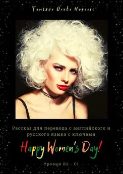 Татьяна Олива Моралес - Happy Women’s Day! Рассказ для перевода с английского и русского языка с ключами. Уровни В2–С1